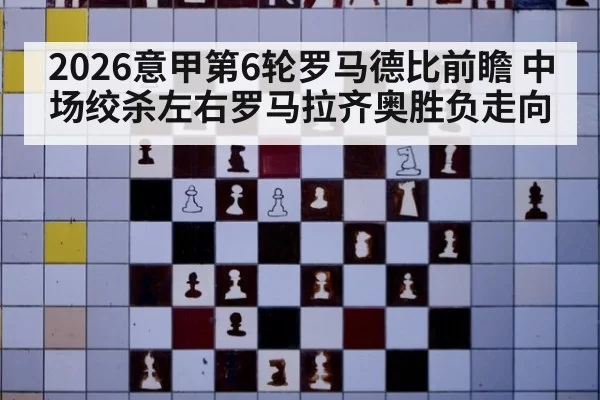 2026意甲第6轮罗马德比前瞻 中场绞杀左右罗马拉齐奥胜负走向
